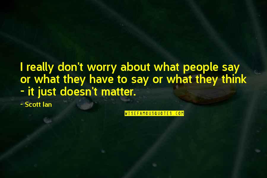 Atashin Quotes By Scott Ian: I really don't worry about what people say