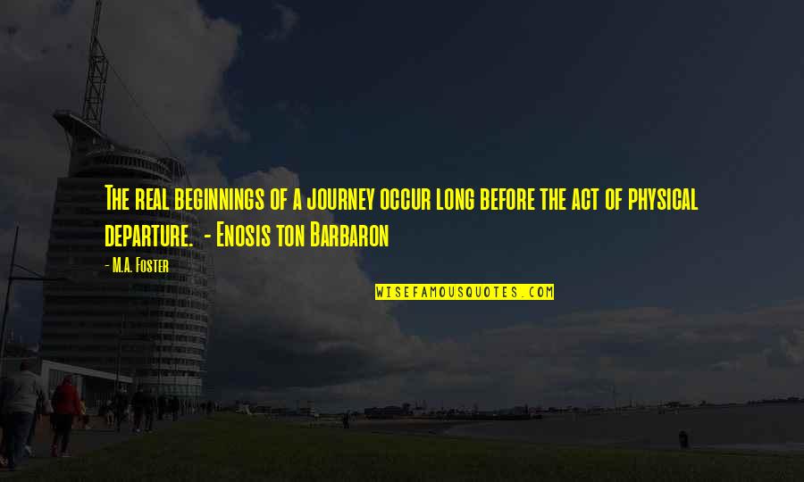 Atashinchi Quotes By M.A. Foster: The real beginnings of a journey occur long Atashinchi Quotes By M.A. Foster: The real beginnings of a journey occur long