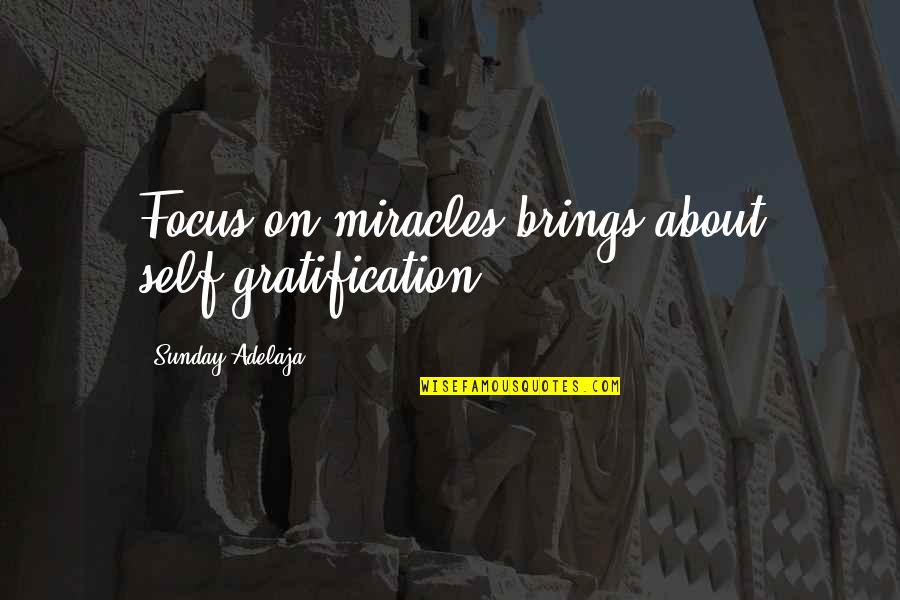 Ataszoo Quotes By Sunday Adelaja: Focus on miracles brings about self-gratification. Ataszoo Quotes By Sunday Adelaja: Focus on miracles brings about self-gratification.