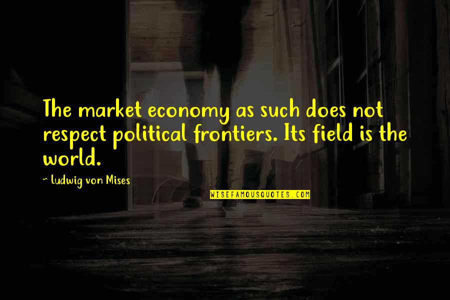 Atatat Quotes By Ludwig Von Mises: The market economy as such does not respect