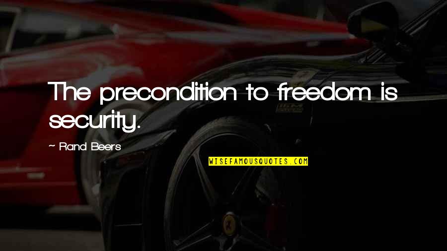 Atatatatata Quotes By Rand Beers: The precondition to freedom is security. Atatatatata Quotes By Rand Beers: The precondition to freedom is security.
