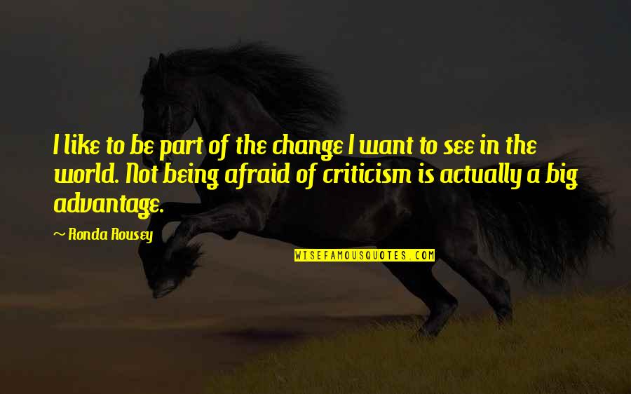 Atatatatata Quotes By Ronda Rousey: I like to be part of the change Atatatatata Quotes By Ronda Rousey: I like to be part of the change