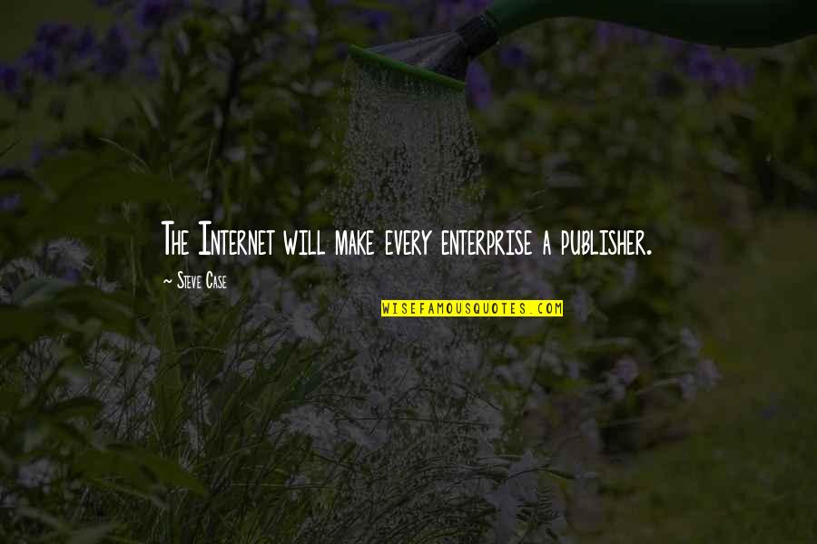Atateami Quotes By Steve Case: The Internet will make every enterprise a publisher. Atateami Quotes By Steve Case: The Internet will make every enterprise a publisher.
