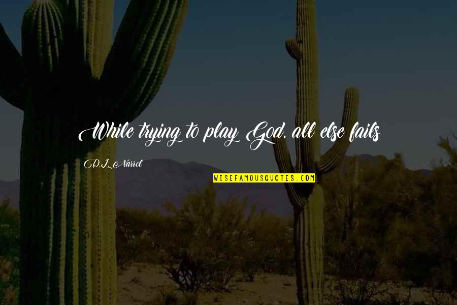Atatrk Ortaokulu Quotes By D.L. Narrol: While trying to play God, all else fails Atatrk Ortaokulu Quotes By D.L. Narrol: While trying to play God, all else fails