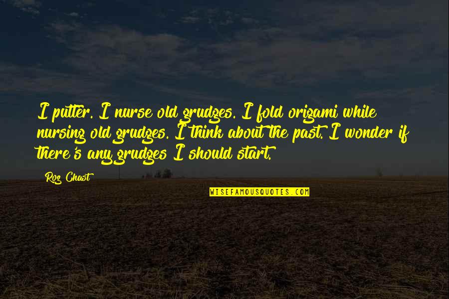 Atatrk Ortaokulu Quotes By Roz Chast: I putter. I nurse old grudges. I fold