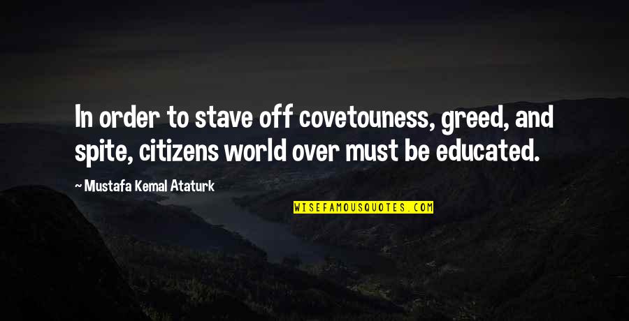 Ataturk Quotes By Mustafa Kemal Ataturk: In order to stave off covetouness, greed, and