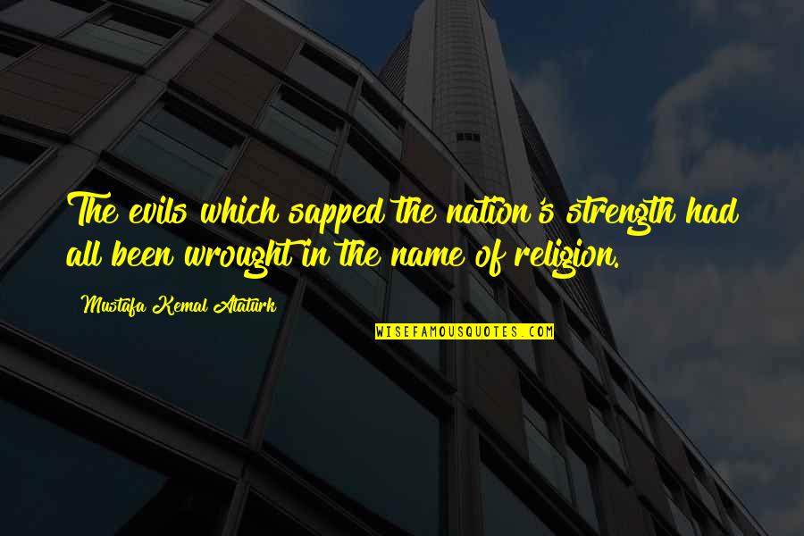 Ataturk Religion Quotes By Mustafa Kemal Ataturk: The evils which sapped the nation's strength had