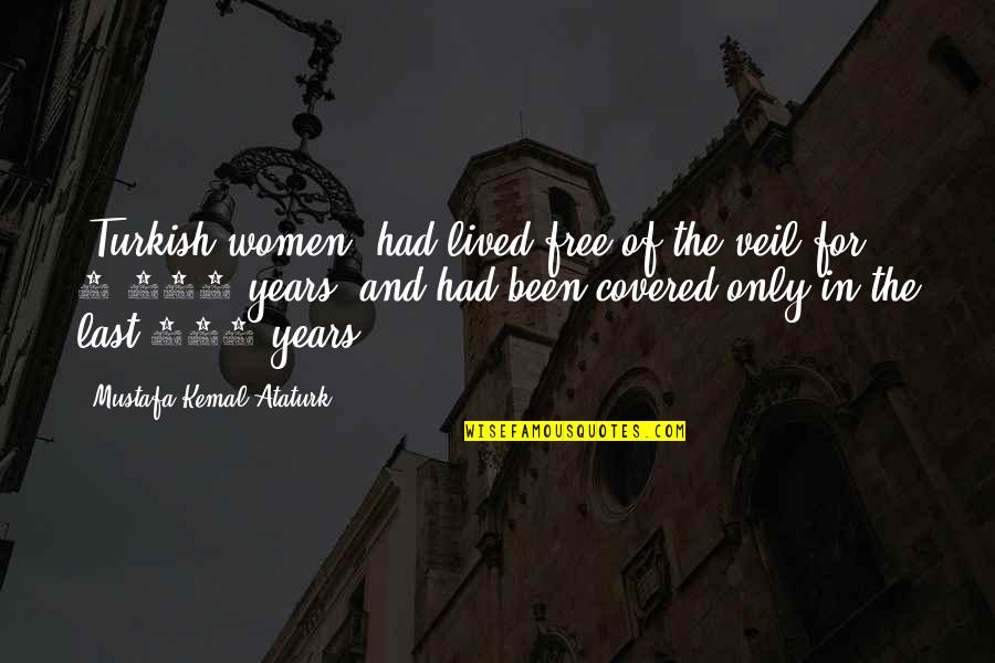 Ataturk's Quotes By Mustafa Kemal Ataturk: [Turkish women] had lived free of the veil