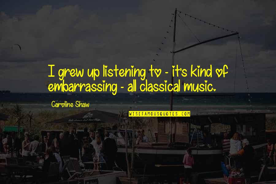 Ataviados Definicion Quotes By Caroline Shaw: I grew up listening to - it's kind
