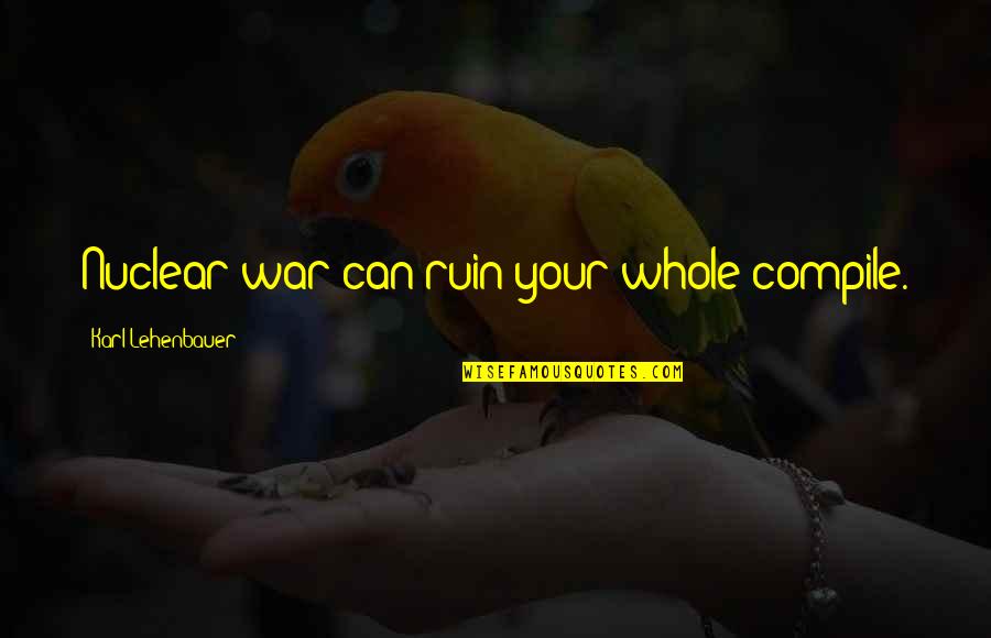 Ataviar Quotes By Karl Lehenbauer: Nuclear war can ruin your whole compile. Ataviar Quotes By Karl Lehenbauer: Nuclear war can ruin your whole compile.