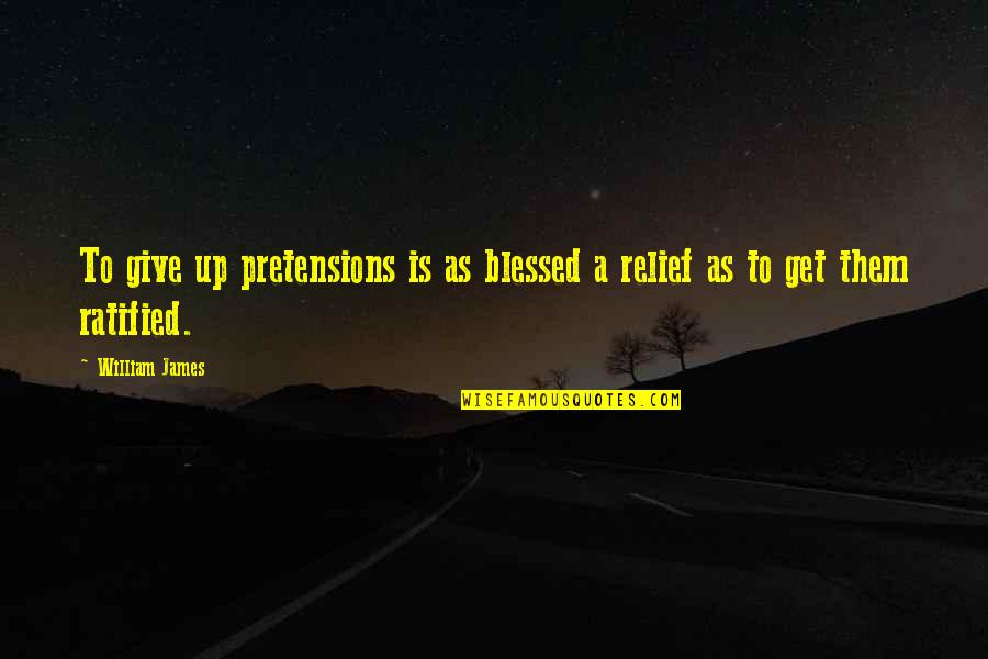 Atavich Quotes By William James: To give up pretensions is as blessed a
