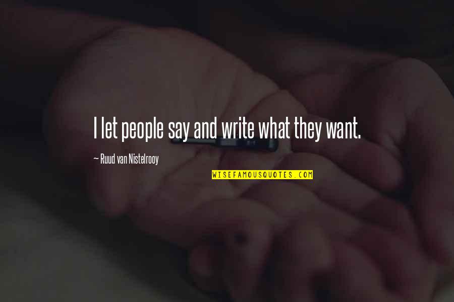 Atavisi Buddha Wandana Gatha Quotes By Ruud Van Nistelrooy: I let people say and write what they Atavisi Buddha Wandana Gatha Quotes By Ruud Van Nistelrooy: I let people say and write what they