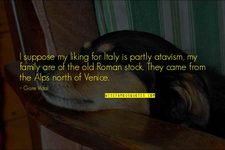 Atavism Quotes By Gore Vidal: I suppose my liking for Italy is partly