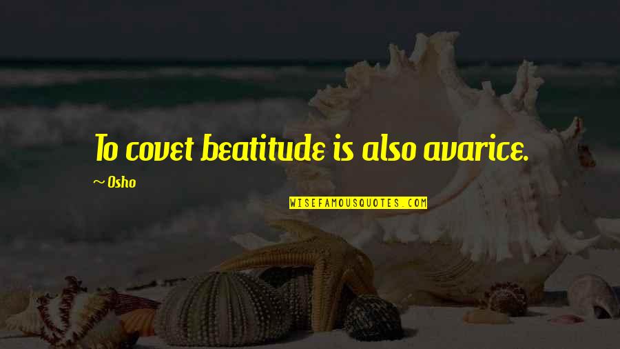 Atavisms Criminology Quotes By Osho: To covet beatitude is also avarice.