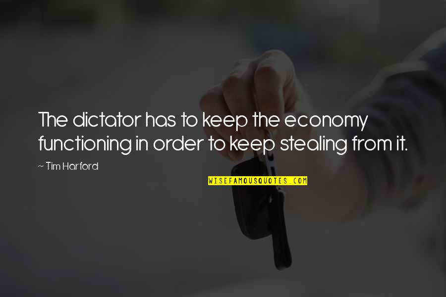 Atavisms Criminology Quotes By Tim Harford: The dictator has to keep the economy functioning