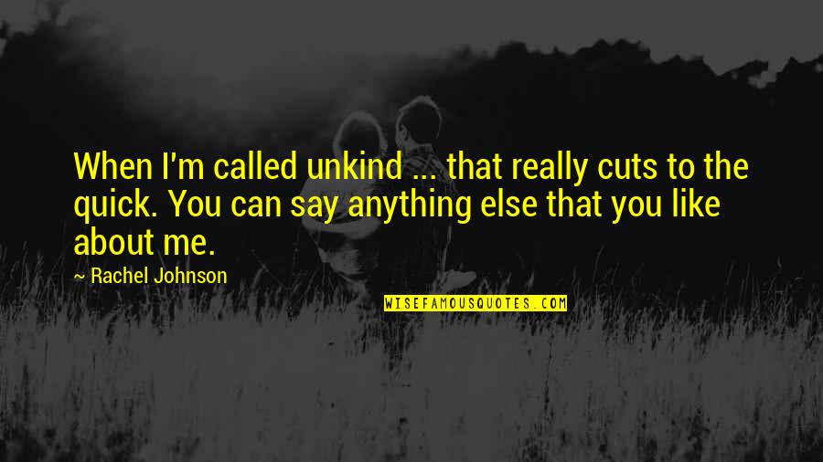 Atavisms Quotes By Rachel Johnson: When I'm called unkind ... that really cuts