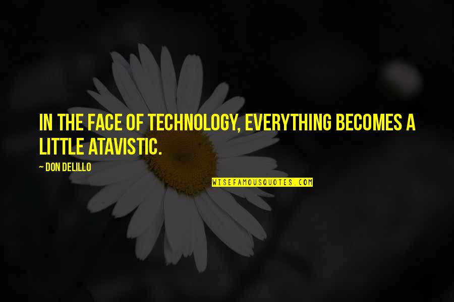 Atavistic Quotes By Don DeLillo: In the face of technology, everything becomes a