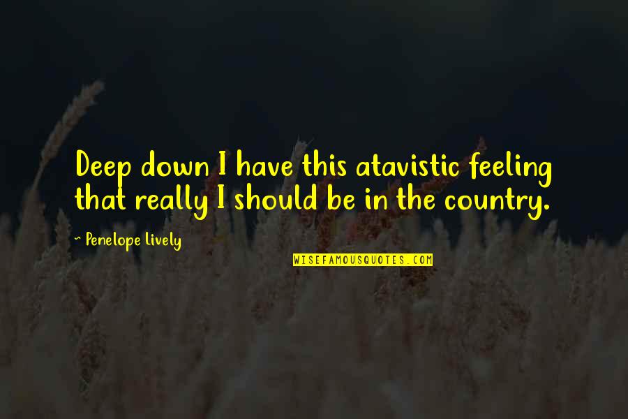 Atavistic Quotes By Penelope Lively: Deep down I have this atavistic feeling that