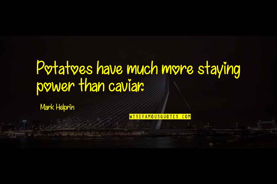 Atawich Quotes By Mark Helprin: Potatoes have much more staying power than caviar.