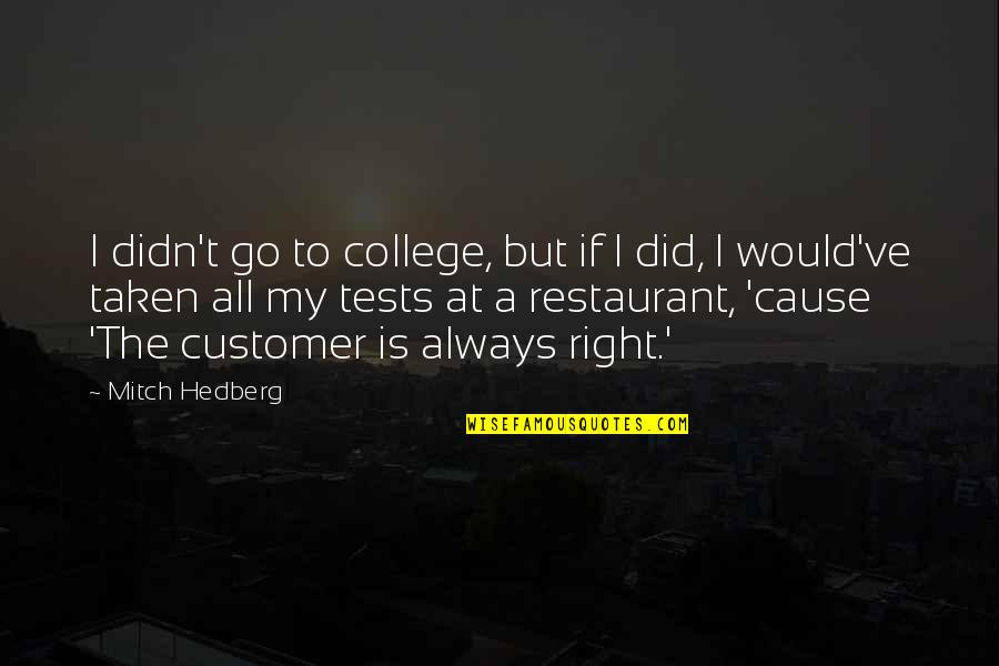 Ataxia Quotes By Mitch Hedberg: I didn't go to college, but if I