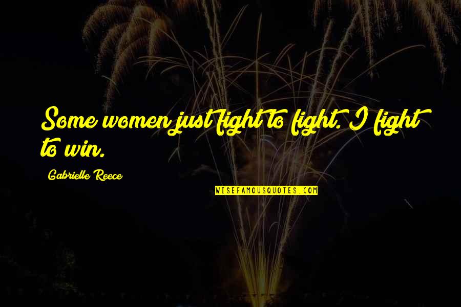 Atbay Llc Quotes By Gabrielle Reece: Some women just fight to fight. I fight