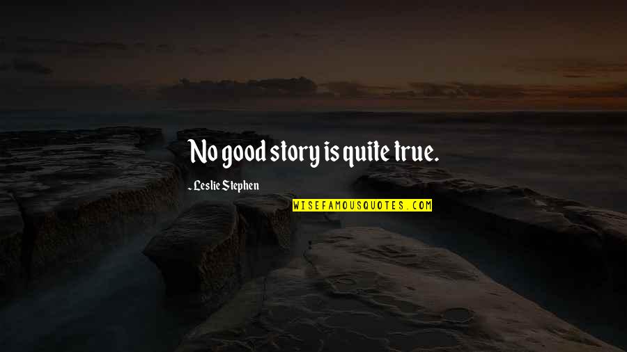 Atbp Quotes By Leslie Stephen: No good story is quite true.