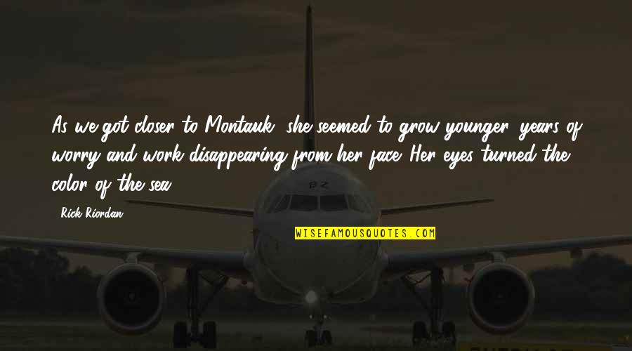 Atbp Quotes By Rick Riordan: As we got closer to Montauk, she seemed