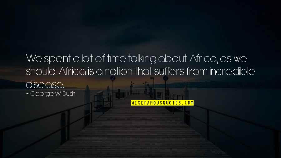 Atcheson And Sons Quotes By George W. Bush: We spent a lot of time talking about Atcheson And Sons Quotes By George W. Bush: We spent a lot of time talking about