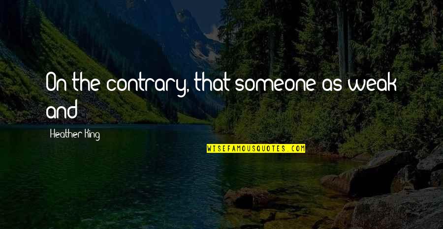 Atchievements Quotes By Heather King: On the contrary, that someone as weak and