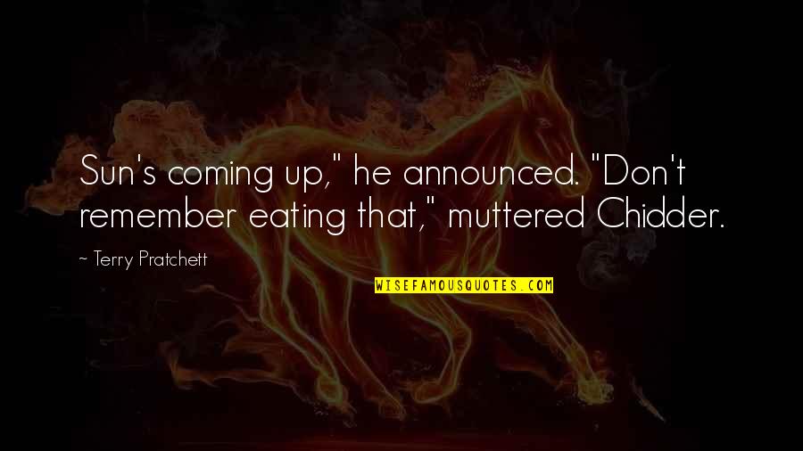 Atchievements Quotes By Terry Pratchett: Sun's coming up," he announced. "Don't remember eating