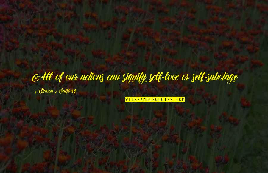 Atchyue Quotes By Sharon Salzberg: All of our actions can signify self-love or Atchyue Quotes By Sharon Salzberg: All of our actions can signify self-love or