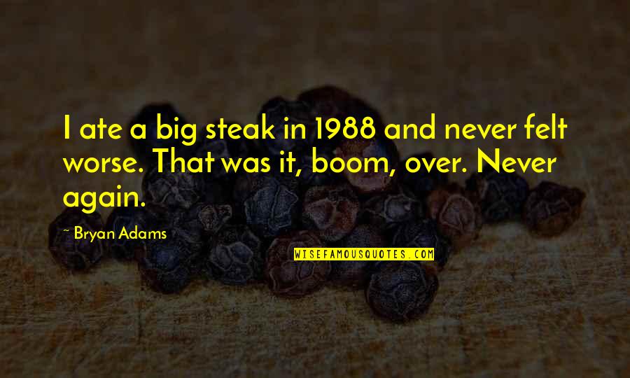 Ate A Quotes By Bryan Adams: I ate a big steak in 1988 and