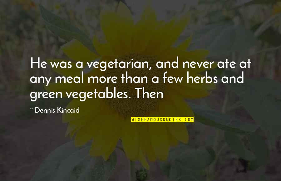 Ate A Quotes By Dennis Kincaid: He was a vegetarian, and never ate at