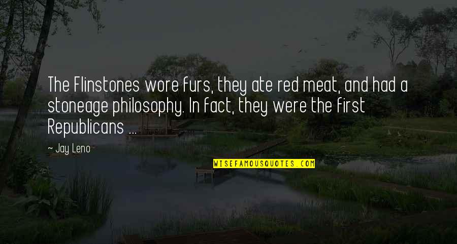 Ate A Quotes By Jay Leno: The Flinstones wore furs, they ate red meat,
