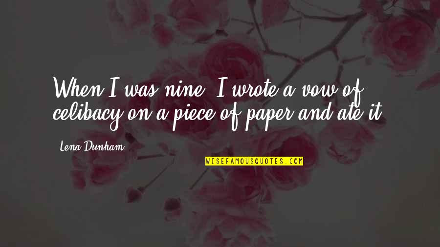 Ate A Quotes By Lena Dunham: When I was nine, I wrote a vow