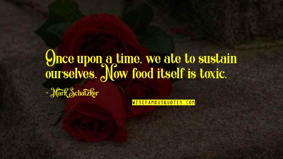 Ate A Quotes By Mark Schatzker: Once upon a time, we ate to sustain