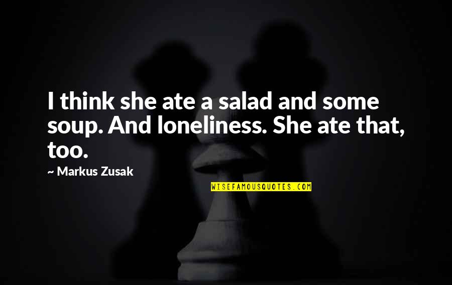 Ate A Quotes By Markus Zusak: I think she ate a salad and some