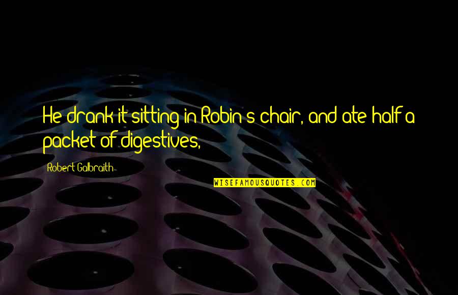 Ate A Quotes By Robert Galbraith: He drank it sitting in Robin's chair, and