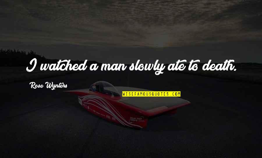 Ate A Quotes By Rose Wynters: I watched a man slowly ate to death.