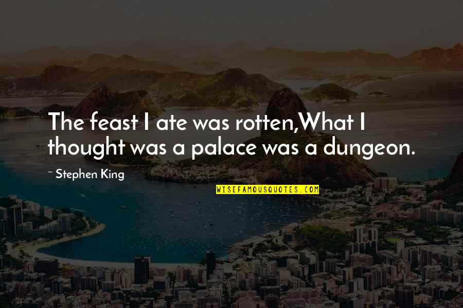 Ate A Quotes By Stephen King: The feast I ate was rotten,What I thought