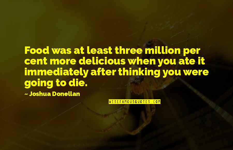 Ate It Quotes By Joshua Donellan: Food was at least three million per cent Ate It Quotes By Joshua Donellan: Food was at least three million per cent