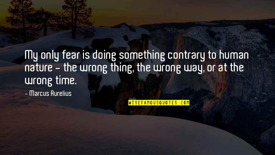 Ate Tagalog Quotes By Marcus Aurelius: My only fear is doing something contrary to