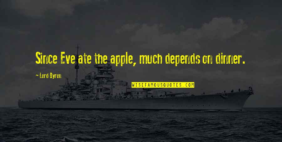 Ate Too Much Food Quotes By Lord Byron: Since Eve ate the apple, much depends on