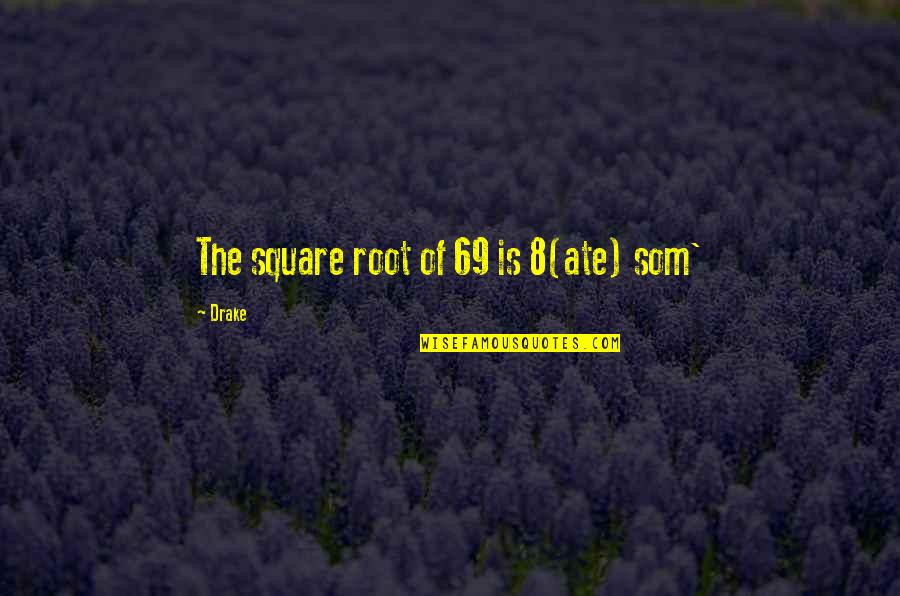 Ate Too Much Quotes By Drake: The square root of 69 is 8(ate) som'