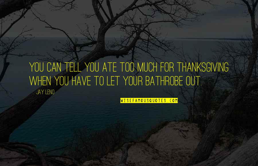 Ate Too Much Quotes By Jay Leno: You can tell you ate too much for