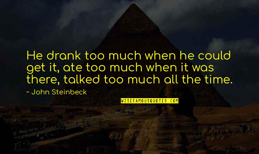 Ate Too Much Quotes By John Steinbeck: He drank too much when he could get