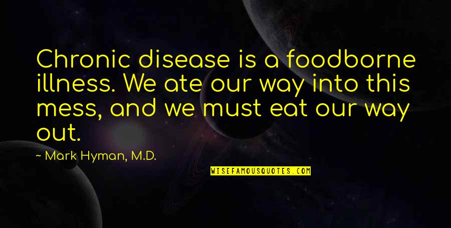 Ate Too Much Quotes By Mark Hyman, M.D.: Chronic disease is a foodborne illness. We ate