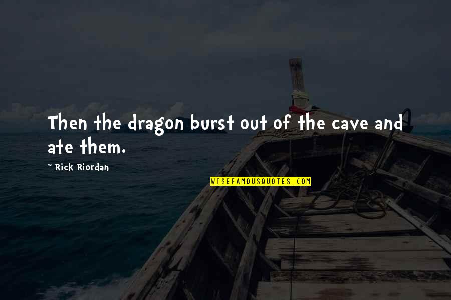 Ate Too Much Quotes By Rick Riordan: Then the dragon burst out of the cave