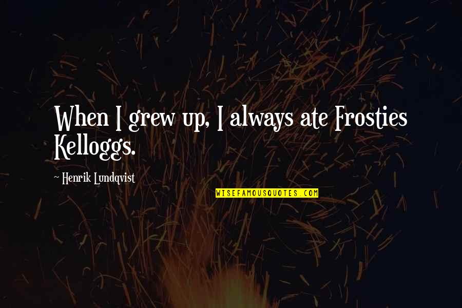 Ate Up Quotes By Henrik Lundqvist: When I grew up, I always ate Frosties