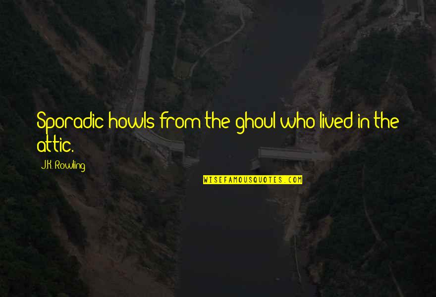 Atearic Acid Quotes By J.K. Rowling: Sporadic howls from the ghoul who lived in Atearic Acid Quotes By J.K. Rowling: Sporadic howls from the ghoul who lived in